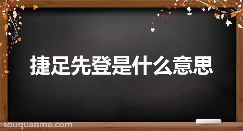 捷足先登是什么意思 捷足先登的拼音 捷足先登的成语解释